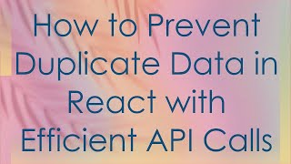 Information How to Prevent Duplicate Data in React with Efficient API Calls Guide