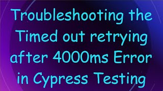 Troubleshooting the Timed out retrying after 4000ms Error in Cypress Testing
