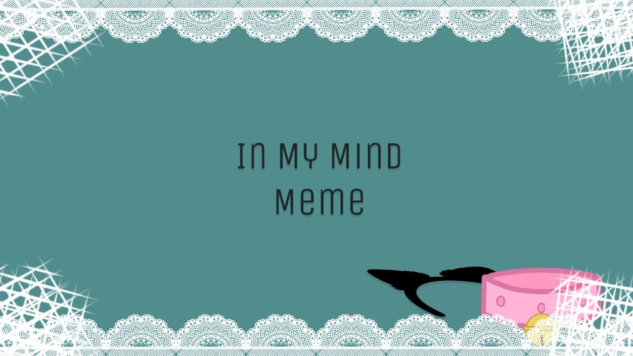 In My Mind Meme // Loop vid - YouTube