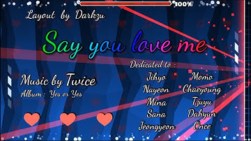 SAY YOU LOVE ME | Layout by Darkzu (me) | Geometry Dash 2.11