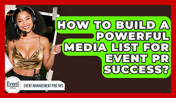 How To Build A Powerful Media List For Event PR Success? - Event Management Pro Tips