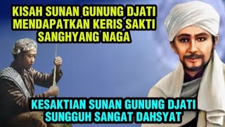 Kisah Sunan Gunung Jati Mendapatkan Keris Sakti Sanghyang Naga Higa Mengislamkan Pulau Jawa