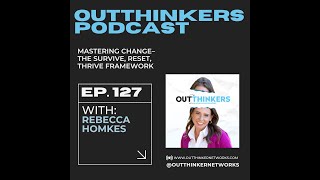 Mastering Change– The Survive, Reset, Thrive Framework with Rebecca Homkes | Outthinkers Podcast