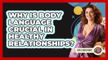 Why Is Body Language Crucial In Healthy Relationships? - Gen Z Unfiltered