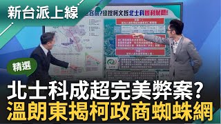 【精華】柯文哲打造北市超完美弊案? 北士科成首個智慧城市示範區 前景看漲獨厚吳欣盈家族? 揭柯P政商蜘蛛網 溫朗東:球又回到蔣萬安身上｜李正皓 主持｜【新台派上線】20240412｜三立新聞台