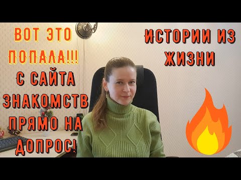 Истории из жизни. Про РСП, сайты знакомств. Вот это ПОПАЛА!!! С сайта знакомств прямо на допрос!