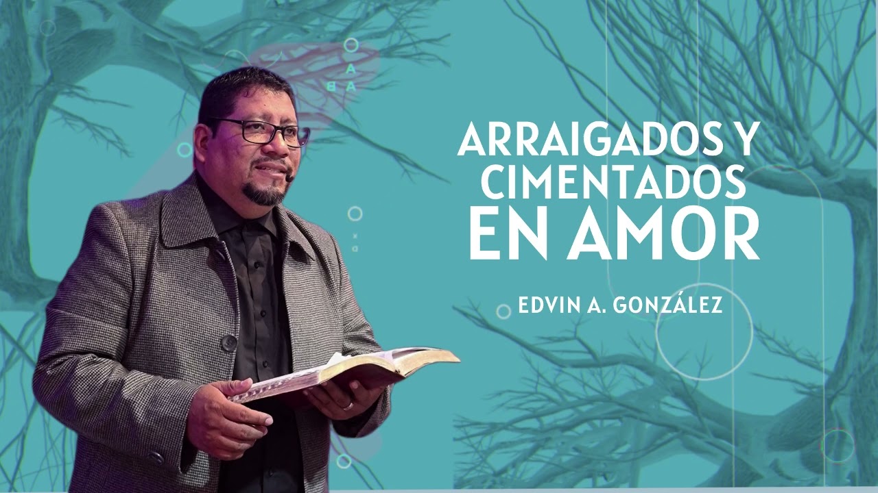 Arraigados y cimentados en amor - Edvin A. González | Predicaciones Ag27-2023 | Serie: Arraigados