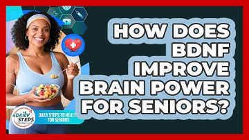 How Does BDNF Improve Brain Power For Seniors? - Daily Steps to Health For Seniors