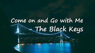 The Black Keys - Come on and Go with Me Lyrics
