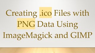 Creating .ico Files with PNG Data Using ImageMagick and GIMP