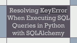 Resolving KeyError When Executing SQL Queries in Python with SQLAlchemy