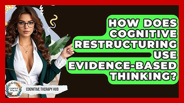 How Does Cognitive Restructuring Use Evidence-based Thinking? - Cognitive Therapy Hub