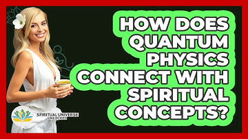 How Does Quantum Physics Connect With Spiritual Concepts? - Spiritual Universe Unlocked