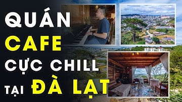 Quán cafe cực chill tại Đà Lạt bạn nên ghé ít nhất 1 lần