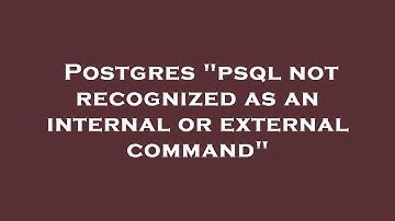 Postgres "psql not recognized as an internal or external command"