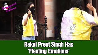 Rakul Preet Singh Has ‘Fleeting Emotions’
