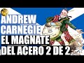 ANDREW CARNEGIE EL MAGNATE DEL ACERO SEGUNDA PARTE...DE NIÑO POBRE A HOMBRE RICO...