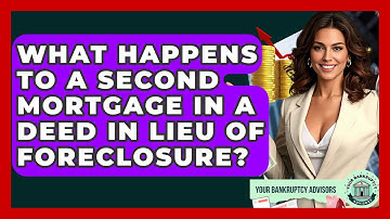 What Happens To A Second Mortgage In A Deed In Lieu Of Foreclosure? - Your Bankruptcy Advisors