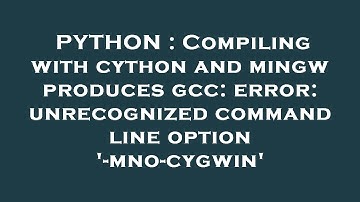 PYTHON : Compiling with cython and mingw produces gcc: error: unrecognized command line option 