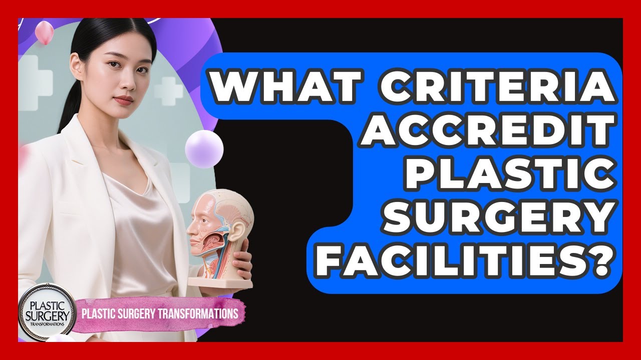 What Criteria Accredit Plastic Surgery Facilities? - Plastic Surgery Transformations