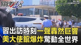 習近平出訪時刻北京一聲轟然巨響 美國大使館爆炸驚動全世界！？ 關鍵時刻 20180726-1 黃世聰 朱學恒