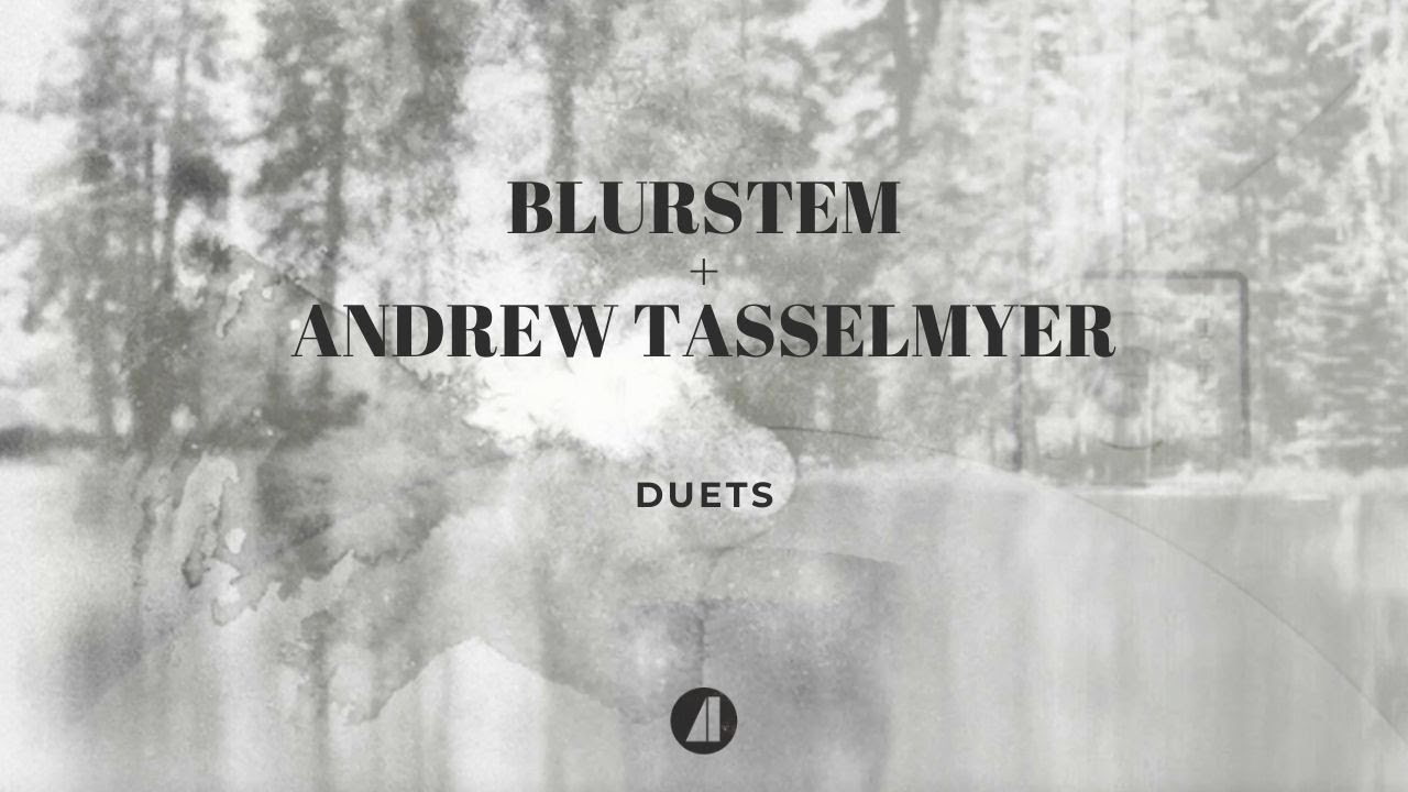 Watch Blurstem & Andrew Tasselmyer - Duets (Full Album) on YouTube Watch Blurstem & Andrew Tasselmyer - Duets (Full Album) on YouTube