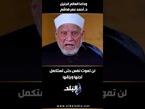 لن تموت نفس حتى تستكمل أجلها ورزقها كلمات مؤثرة من الراحل د أحمد عمر هاشم