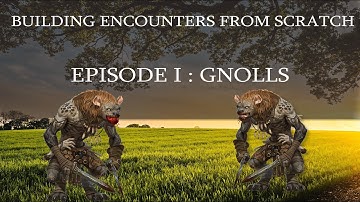 Building Encounters from scratch ! E01 - Gnolls