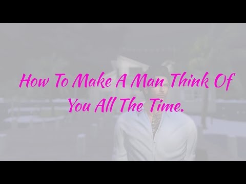 Video: How To Make A Man Think Only Of You