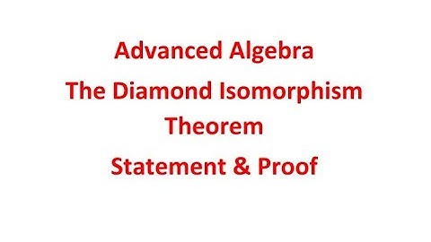 Advanced Algebra:The Diamond Isomorphism Theorem - Statement and Proof