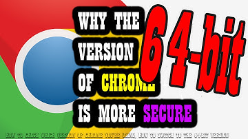 Why the 64-bit Version of Chrome is More Secure ?