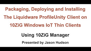 Packaging, Deploying & Installing Liquidware ProfileUnity Client on 10ZiG Windows IoT Thin Clients