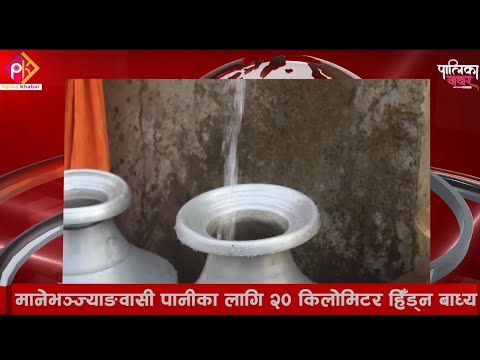 २० किलोमिटर पैदलपछि बल्ल पाउँछन् मानेभन्ज्याङका स्थानीयले पानी, पानी किन्दै सकिन्छ मुख्य आम्दानी