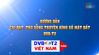 Hướng dẫn kết nối anten và dò kênh truyền hình số mặt đất DVB-T2 trên TV tích hợp và Đầu thu DVBT2