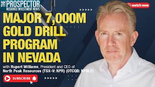 Rupert Williams: North Peak Resources CEO on a Major 7,000m Gold Drill Program in Nevada