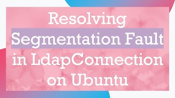 Resolving Segmentation Fault in LdapConnection on Ubuntu