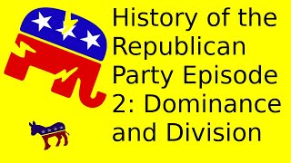 History of the Republican Party Episode 2: Dominance and Division