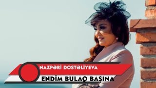 Nazpəri Dostəliyeva — Endim Bulaq Başına (Rəsmi ) Resimi