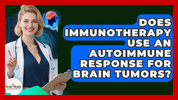Does Immunotherapy Use An Autoimmune Response For Brain Tumors? - Brain Health Support Network