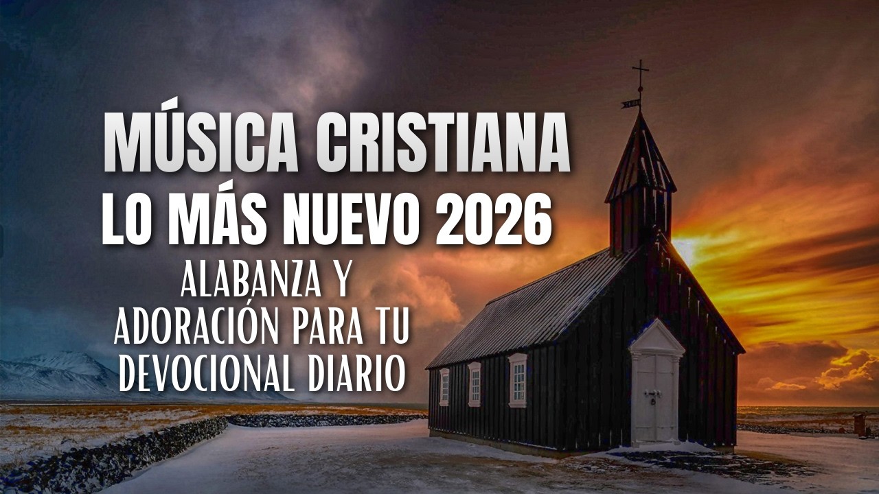MÚSICA CRISTIANA LO MÁS NUEVO 2026 – ALABANZA Y ADORACIÓN PARA TU DEVOCIONAL DIARIO