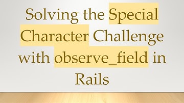 Solving the Special Character Challenge with observe_field in Rails