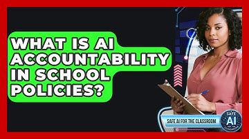 What Is AI Accountability In School Policies? - Safe AI for The Classroom