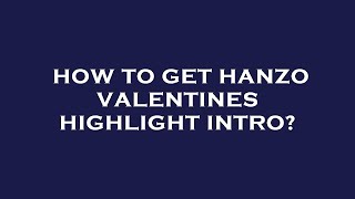 How to get hanzo valentines highlight intro?