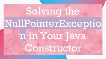 Solving the NullPointerException in Your Java Constructor