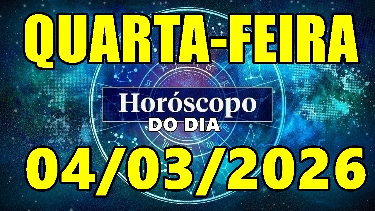 HORÓSCOPO DO DIA DE HOJE QUARTA-FEIRA 04/03/2026 PREVISÃO PARA TODOS OS SIGNOS
