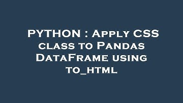 PYTHON : Apply CSS class to Pandas DataFrame using to_html