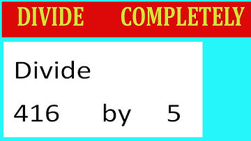 Divide     416      by     5  Divide   completely