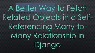 A Better Way to Fetch Related Objects in a Self-Referencing Many-to-Many Relationship in Django