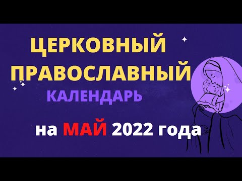 Церковный православный календарь на май 2022 года