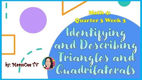Math 4 Quarter 3 Week 3 - Identifying and Describing Triangles and Quadrilaterals||Maam Cee